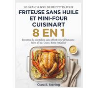 LE GRAND LIVRE DE RECETTES POUR FRITEUSE SANS HUILE ET MINI-FOUR CUISINART 8 EN 1: Recettes du quotidien sans effort pour débutants : Frire à l'air, Cuire, Rôtir et Griller
