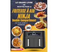 Le Grand Livre de Recettes pour la Friteuse à Air Ninja Double Compartiment: 310 Plats Sains et Gourmands