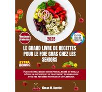 Le Grand Livre de Recettes pour le Foie Gras chez les Seniors: Plan de repas sur 60 jours pour la santé du foie, la détox, la guérison et le ... avec des recettes pauvres en cholestérol