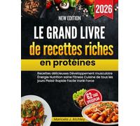 Le grand livre de recettes riches en protéines: Recettes délicieuses Développement musculaire Énergie Nutrition saine Fitness Cuisine de tous les jours Plaisir Rapide Facile Varié Force