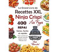 Le Grand Livre de Recettes XXL Ninja CRISPI Air Fryer: 400 Repas Sains, faciles et rapides pour cuisiner en grande quantité grâce à votre friteuse à air