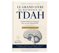 Le Grand Livre de Référence du TDAH: Trouble Déficit de l’Attention avec ou sans Hyperactivité - De l’enfant à l’adulte