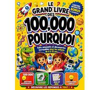 LE GRAND LIVRE DES 100,000 POURQUOI: Faits Amusants, Réponses Fascinantes et Découvertes Incroyables pour les Enfants de 6 à 12 Ans