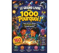 Le Grand Livre des 1000 Pourquoi - 160 Questions qui n’en finissent jamais, pour les Enfants Curieux de 8 à 10 ans: Parce qu’une bonne réponse mène ... pour explorer le monde sans jamais s’arrêter.