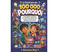 Le Grand Livre des 100000 POURQUOI: L'Encyclopédie des Pourquoi pour Les Enfants et Les Adolescents, réponses, quiz et pages à colorier, pour les explorateurs de 6 à 10 ans