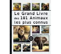 Le Grand Livre des 101 Animaux les plus connus - 101 Pages - Grandes Images Uniques - Textes Simples et Lisibles: Imagier Pédagogique pour Enfant de 3 ans à 10 ans