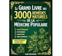 LE GRAND LIVRE DES 3000 REMÈDES NATURELS DE LA MÉDECINE POPULAIRE: Huiles Essentielles, Argent Colloïdal, Homéopathie, Ayurveda, Naturopathie, Phytothérapie et Herboristerie Traditionnelle.