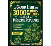 LE GRAND LIVRE DES 3000 REMÈDES NATURELS DE LA MÉDECINE POPULAIRE: Huiles Essentielles, Argent Colloïdal, Homéopathie, Ayurveda, Naturopathie, Phytothérapie et Herboristerie Traditionnelle.