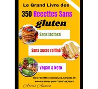Le Grand Livre des 350 Recettes Sans gluten: sans lactose, sans sucre raffiné, vegan & keto - Des recettes exclusives, simples et savoureuses pour tous les jours