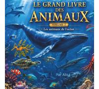 Le Grand Livre des Animaux - Les animaux de l'océan: 59 animaux marins fascinants à découvrir • Documentaire illustré premium • Quiz, records, cartes et activités • Pour les enfants de 5 à 10 ans