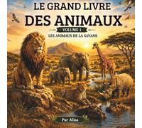 Le Grand Livre des Animaux - Volume 1 : Les animaux de la savane: Une grande encyclopédie illustrée pour découvrir 37 animaux extraordinaires, leurs ... jeux, des quiz et des activités • Dès 5 ans