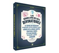 Le grand livre des arts divinatoires: Le guide du débutant pour utiliser les lignes de la main, cartes, cristaux, runes et plus encore... pour lire l'avenir