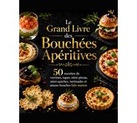 Le Grand Livre des Bouchées Apéritives: 50 recettes de verrines, tapas, mini-pizzas, mini-quiches, tartinades et amuse-bouches faits maison