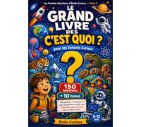 Le Grand Livre des C’est quoi ?: 150 questions-réponses + 10 bonus pour les enfants curieux de 6 à 12 ans | Comprendre le monde en s’amusant