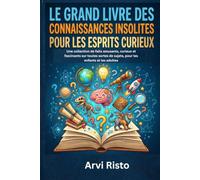 LE GRAND LIVRE DES CONNAISSANCES INSOLITES POUR LES ESPRITS CURIEUX: Une collection de faits amusants, curieux et fascinants sur toutes sortes de sujets, pour les enfants et les adultes