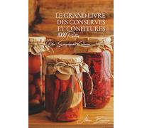 Le Grand Livre des Conserves et Confitures (1000 recettes): Une Encyclopédie Culinaire Française - Volume 27 (Collection "Une Encyclopédie Culinaire Française" - Série IV : "L'Art du Fait-Maison")