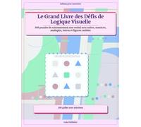 Le Grand Livre des Défis de Logique Visuelle: 100 puzzles de raisonnement non verbal avec suites, matrices, analogies, intrus et figures cachées