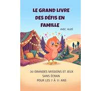 Le grand livre des défis en famille avec Alizé: 30 grandes missions et jeux sans écran pour les 7 à 11 ans