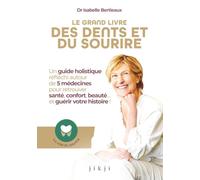 Le grand livre des dents et du sourire: Un guide holistique réfléchi autour des 5 médecines pour retrouver santé, confort, beauté... et guérir votre histoire !