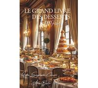 Le Grand Livre des Desserts (1000 recettes): Une Encyclopédie Culinaire Française - Volume 6 (Collection "Une Encyclopédie Culinaire Française" - Série I : "Les Fondamentaux de la Table Française")