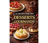LE GRAND LIVRE DES DESSERTS GOURMANDS: Du classique revisité aux créations ultra fondantes