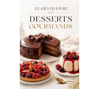 LE GRAND LIVRE DES DESSERTS GOURMANDS: Du classique revisité aux créations ultra fondantes (Desserts Maison comme au Restaurant)