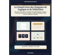 Le Grand Livre des Énigmes de Logique et de Déduction: 100 casse-tête variés en 8 formats avec grilles logiques, énigmes d’Einstein, placements, ... codes secrets et solutions complètes