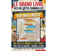 Le Grand Livre des Enquêtes Criminelles : 500 Mots Mêlés: 500 Enquêtes à Résoudre dans la Grille : Suspects, Indices, Armes du Crime et Lieux du Crime - Solutions Incluses
