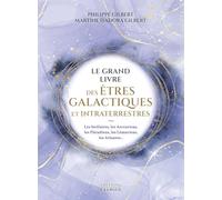 Le grand livre des êtres galactiques et intraterrestres: Les Stellaires, les Arcturiens, les Pléaidiens, les Lémuriens, les Atlantes...