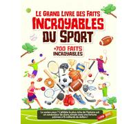 LE GRAND LIVRE DES FAITS INCROYABLES DU SPORT : 700 FAITS INCROYABLES: Un recueil de récits insolites, secrets fascinants et records incroyables pour ... générale sur l'histoire du sport mondial