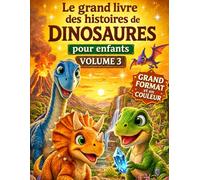 Le grand livre des histoires de dinosaures pour enfants (grand format et couleur) - Volume 3 - Un recueil d'histoires inspirantes pour enfants 4 - 10 ans