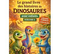 Le grand livre des histoires de dinosaures pour enfants (grand format et couleur) - Volume 5 - Un recueil d'histoires inspirantes pour enfants 4 - 10 ans