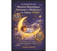 Le Grand Livre des Histoires Hypnotiques, Apaisantes et Méditatives pour Enfants TDAH: 100 histoires du soir pour calmer le cerveau, canaliser l’énergie et aider votre enfant à s’endormir sereinement