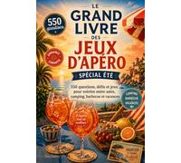 Le Grand Livre des Jeux d'Apéro - Spécial Été: 550 questions, défis et jeux pour soirées entre amis, camping, barbecue et vacances - Tu préfères, quiz, débats, gages et blind test pour adultes