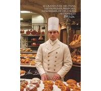 Le Grand Livre des Pains, Viennoiseries, Brioches, Danoiseries et Créations Artisanales (1000 recettes): Une Encyclopédie Culinaire Française - Volume ... - Série IV : "L'Art du Fait-Maison")