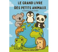 Le Grand Livre des Petits Animaux: Un coloriage éducatif, parfait pour les enfants de 4 à 8 ans. Un livre original pour apprendre la géographie et la nature tout en s’amusant !