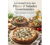 Le Grand Livre des Pizzas & Salades Gourmandes: 100 recettes maison pour savourer des plats frais, colorés et généreux au quotidien