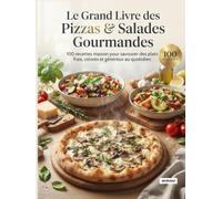 Le Grand Livre des Pizzas & Salades Gourmandes: 100 recettes maison pour savourer des plats frais, colorés et généreux au quotidien