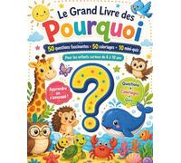 Le Grand Livre des Pourquoi: 50 questions, réponses étonnantes, quiz et dessins à colorier pour les enfants de 6 à 11 ans