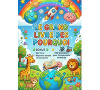 Le Grand Livre des Pourquoi pour Enfants : 500 Questions Fascinantes pour Comprendre le Monde: Nature, Animaux, Corps Humain, Espace, Sciences et Vie ... éducatives pour enfants curieux de 5 à 10 ans
