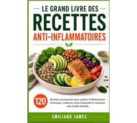 Le Grand Livre des Recettes Anti-inflammatoires: 120 recettes savoureuses pour apaiser l'inflammation chronique, renforcer votre immunité et retrouver une vitalité durable