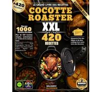 Le Grand Livre Des Recettes COCOTTE ROASTER : Plus de 420 recettes simples, authentiques et variées de la cuisson lente : Pot-au-Feu, Bœuf ... Braisés, Mijotés pour Débutants et Pro