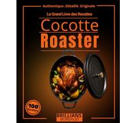 Le Grand Livre des Recettes Cocottes Roaster : Plus de 100 recettes simple , authentique et détaillées avec cuisson à l'étouffée, braisage lent, ... experts (Authentique . Détaillé . originale)