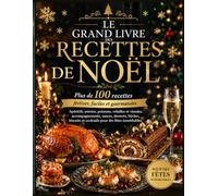 Le Grand Livre des Recettes de Noël: Plus de 100 Recettes Festives et Gourmandes pour un Repas de Noël Inoubliable - Apéritifs, Volailles, Viandes, Poissons, Desserts et Cocktails