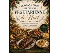 Le Grand Livre des Recettes de Noël Végétariennes: 75 recettes gourmandes, faciles et originales pour un repas de Noël végétarien convivial : apéritifs, plats, desserts et boissons festives
