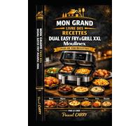 Le Grand Livre des Recettes - Dual Easy Fry & Grill XXL: 150 créations gourmandes, grillades parfaites et cuissons synchronisées pour sublimer votre ... Pascal Carry - Les Grands Livres de Cuisine)