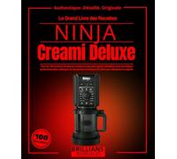 Le Grand Livre des Recettes NINJA Creami Deluxe: Plus de 100 recettes de glaces, sorbets et desserts glacés détaillées avec techniques ... experts (Authentique . Détaillé . originale)