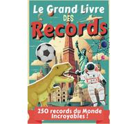Le grand livre des records: 250 records du monde incroyables pour apprendre de 7 ans à 77 ans | en français | livre pour enfants ados & adultes
