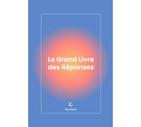 Le Grand Livre des Réponses: Obtenez une réponse claire à vos questions en quelques secondes