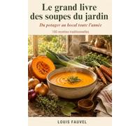 Le grand livre des soupes du jardin: Du potager au bocal toute l'année 100 recettes traditionnelles ("Mes premières...")